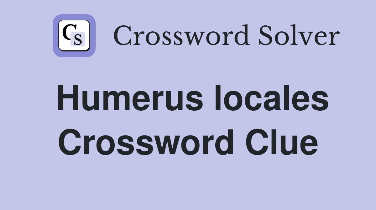Humerus locales Crossword Clue