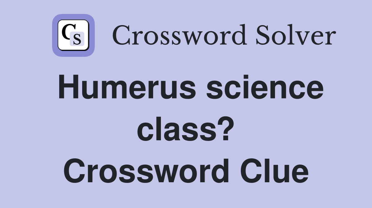 Humerus science class? Crossword Clue