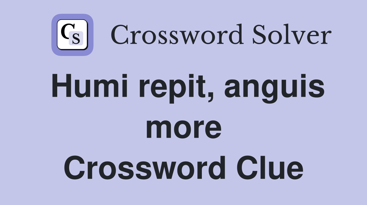 Humi repit, anguis more Crossword Clue