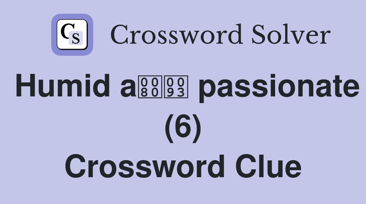 Humid a passionate (6) Crossword Clue