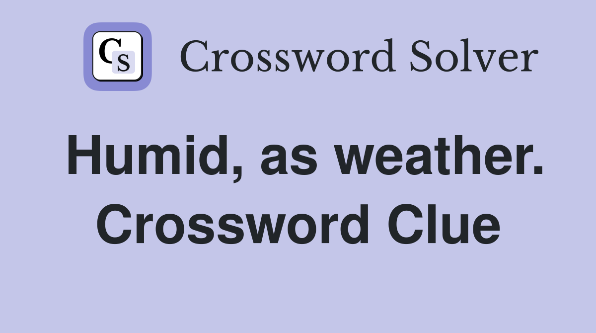 Humid, as weather. Crossword Clue