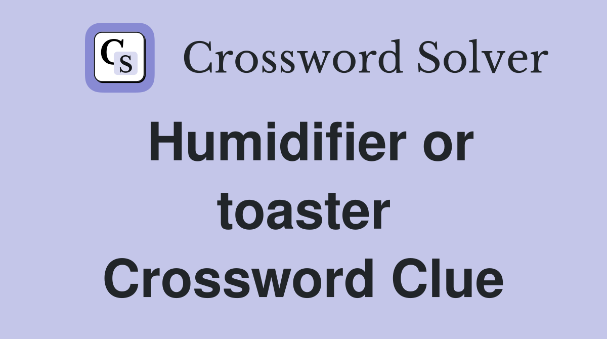 Humidifier or toaster Crossword Clue