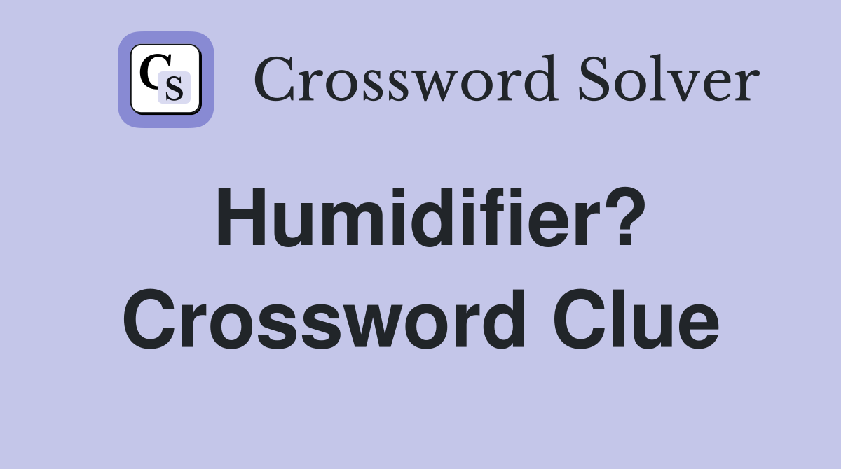 Humidifier? Crossword Clue