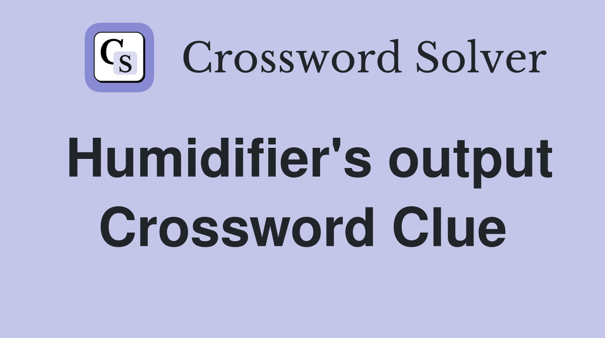 Humidifier's output Crossword Clue