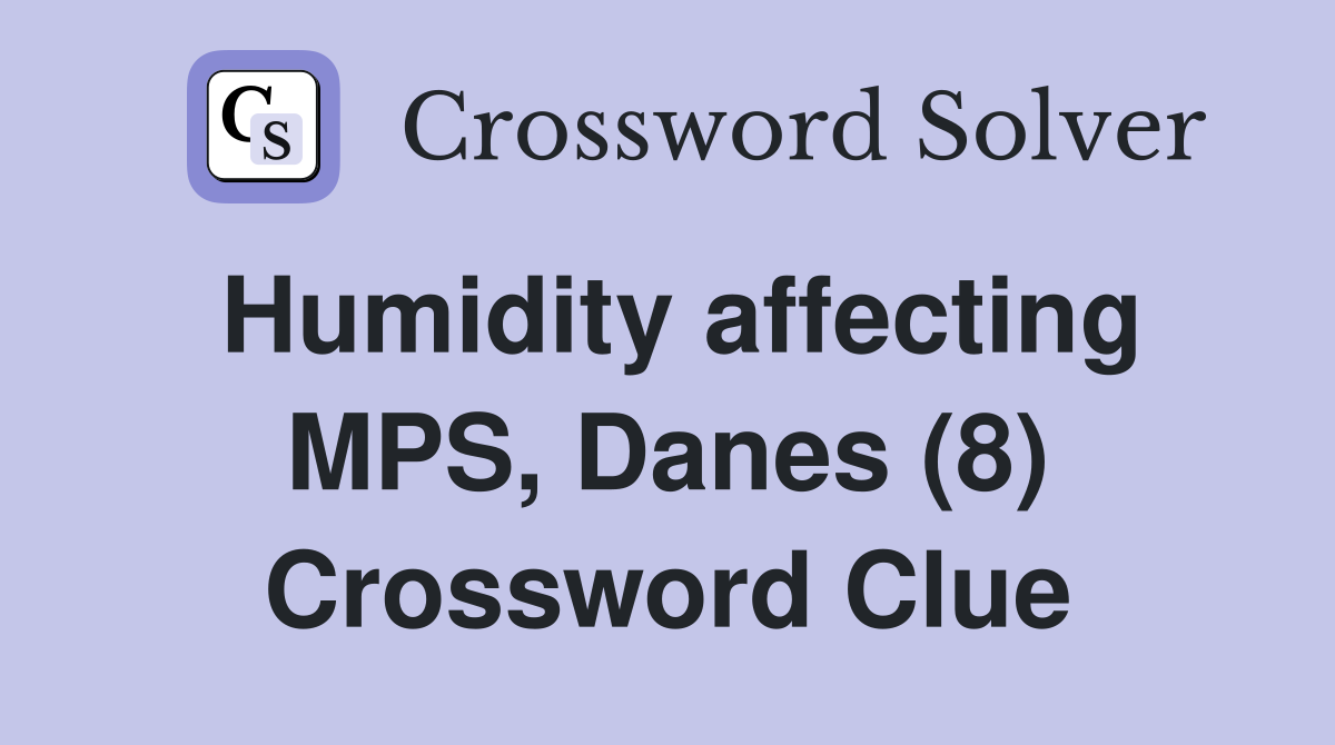 Humidity affecting MPS, Danes (8) Crossword Clue
