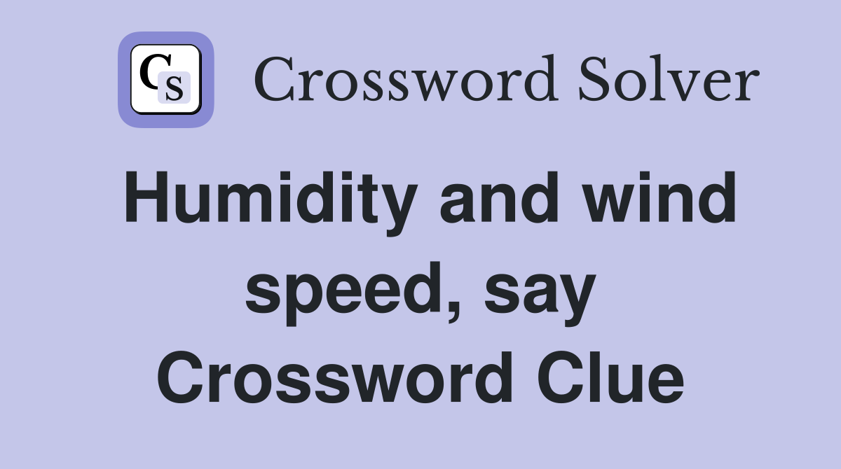 Humidity and wind speed, say Crossword Clue