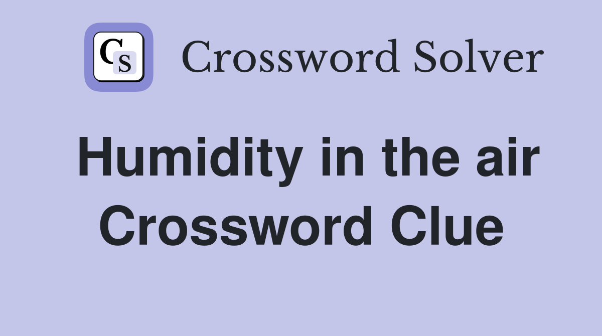 Humidity in the air Crossword Clue