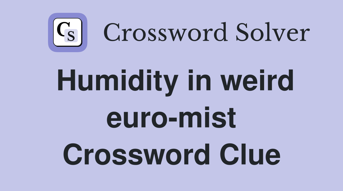 Humidity in weird euro-mist Crossword Clue