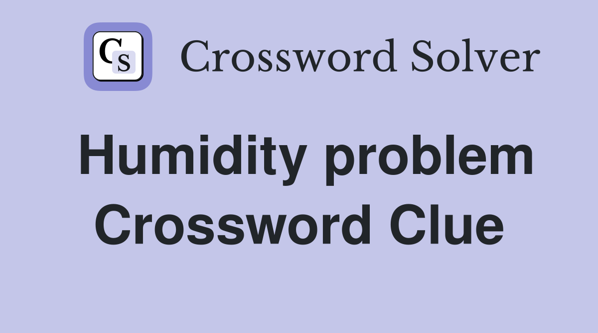 Humidity problem Crossword Clue