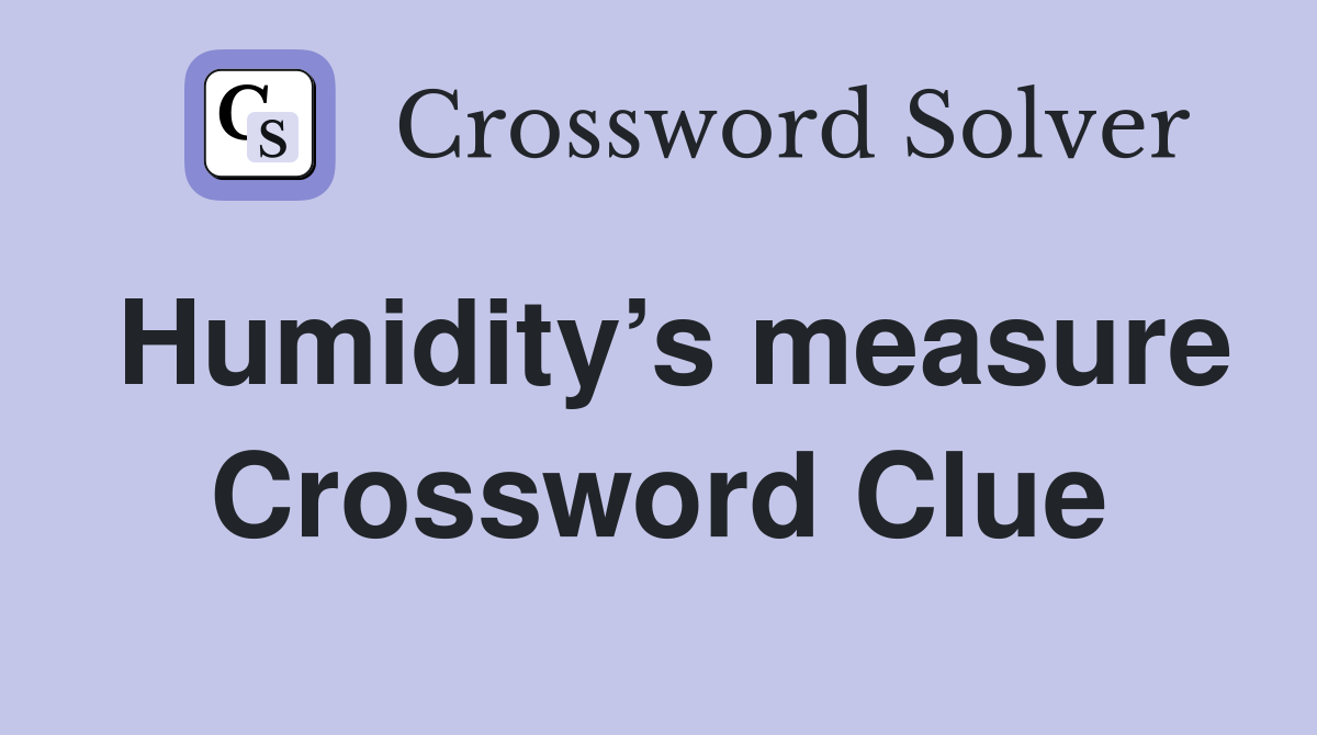 Humidity’s measure Crossword Clue