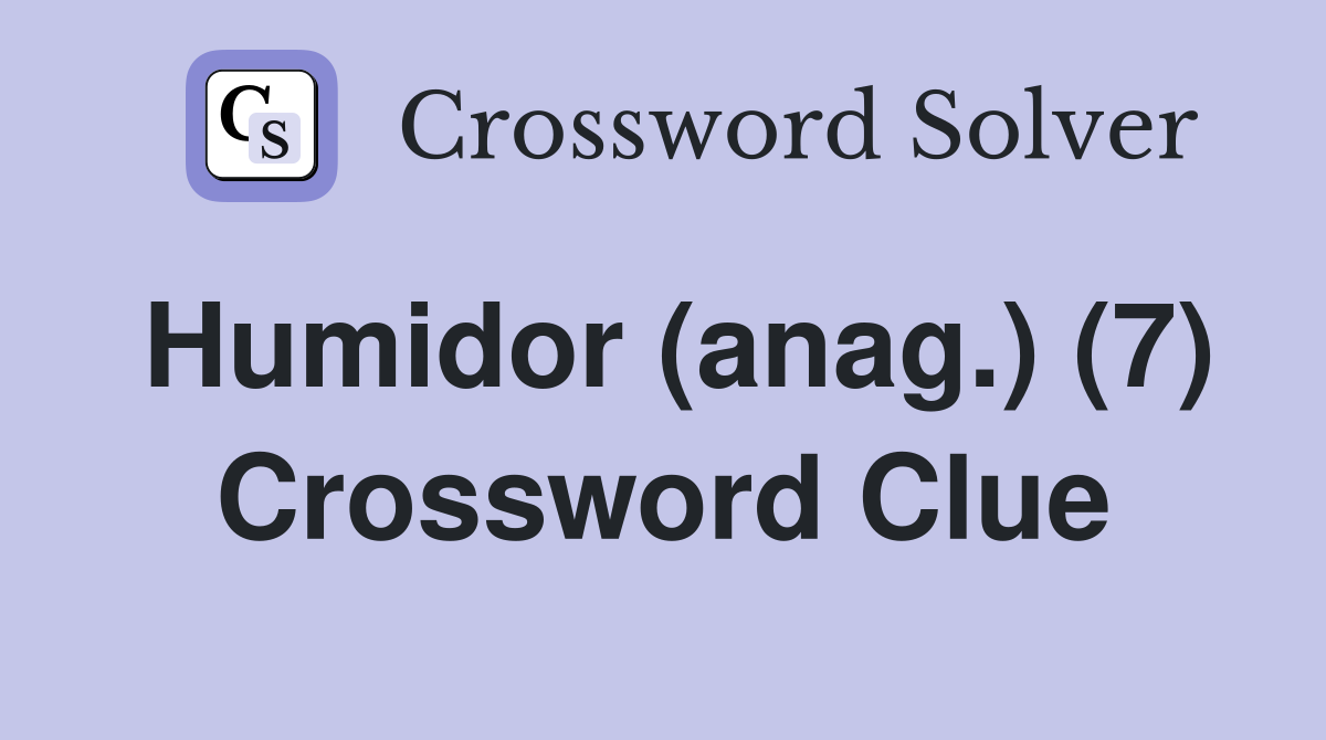 Humidor (anag.) (7) Crossword Clue
