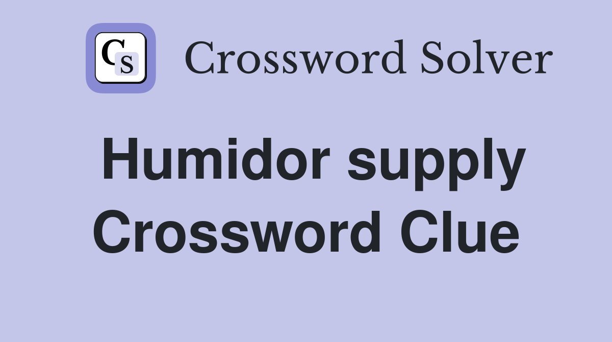 Humidor supply Crossword Clue