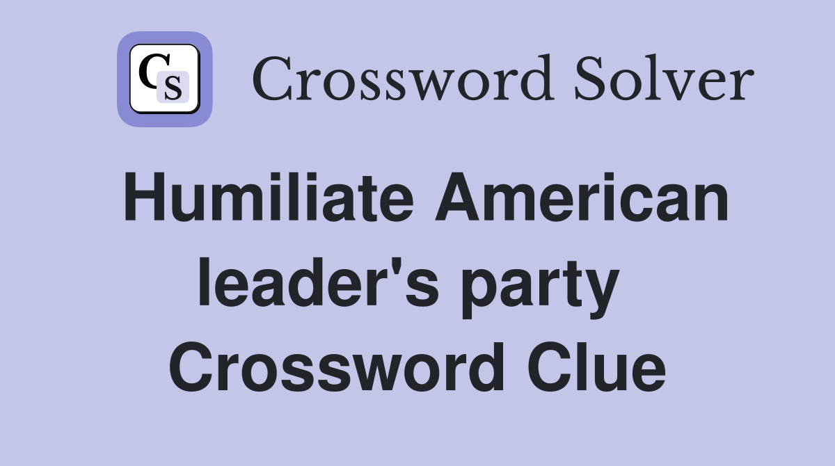 Humiliate American leader's party  Crossword Clue