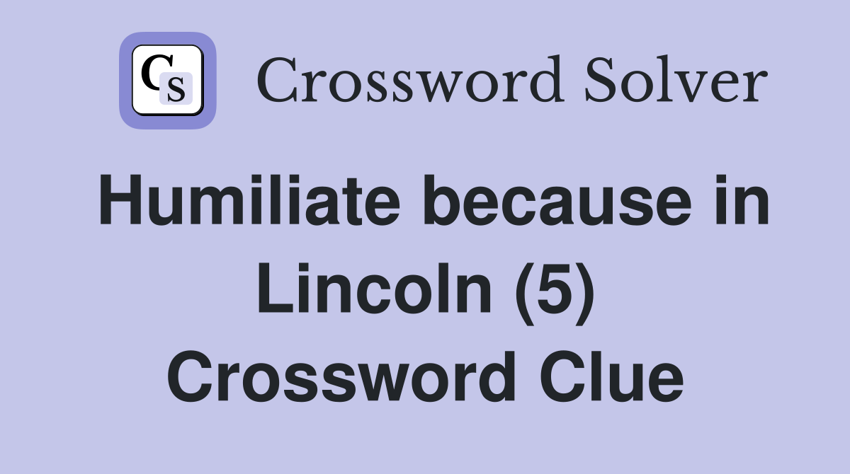 Humiliate because in Lincoln (5) Crossword Clue