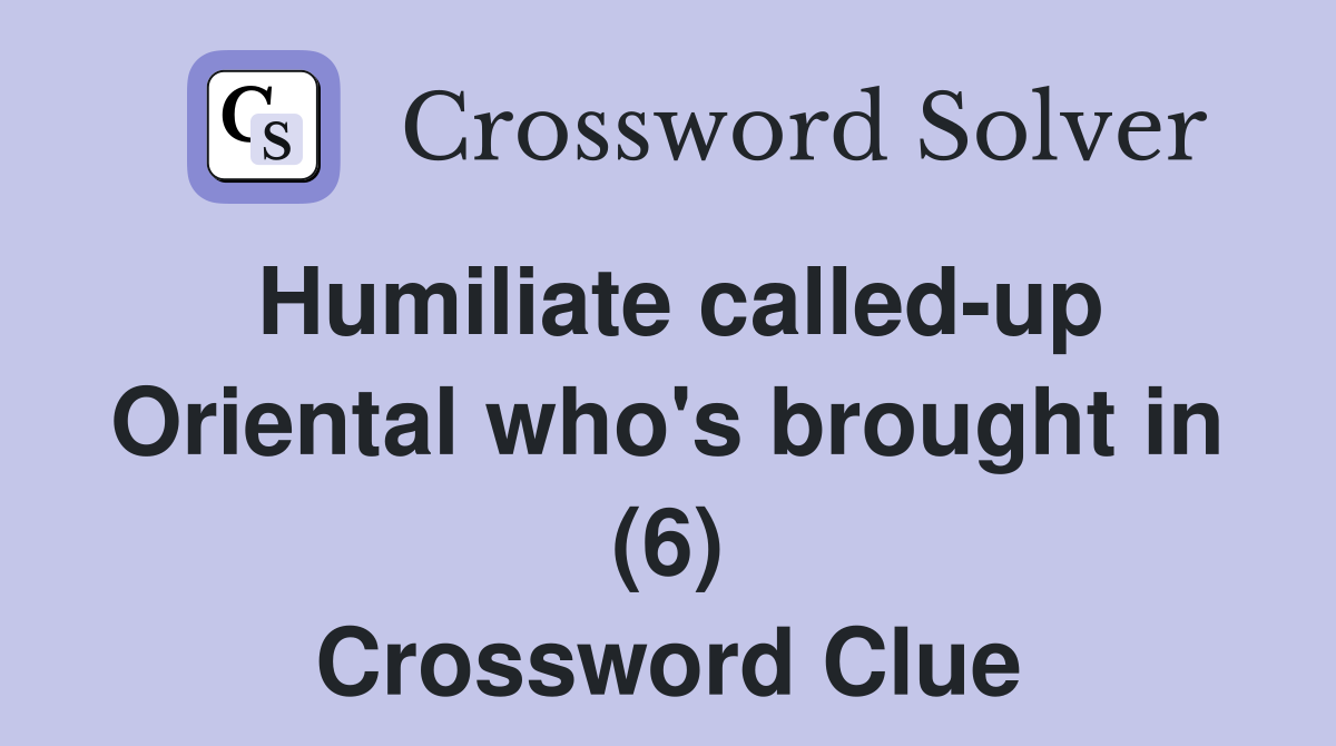 Humiliate called-up Oriental who's brought in (6) Crossword Clue