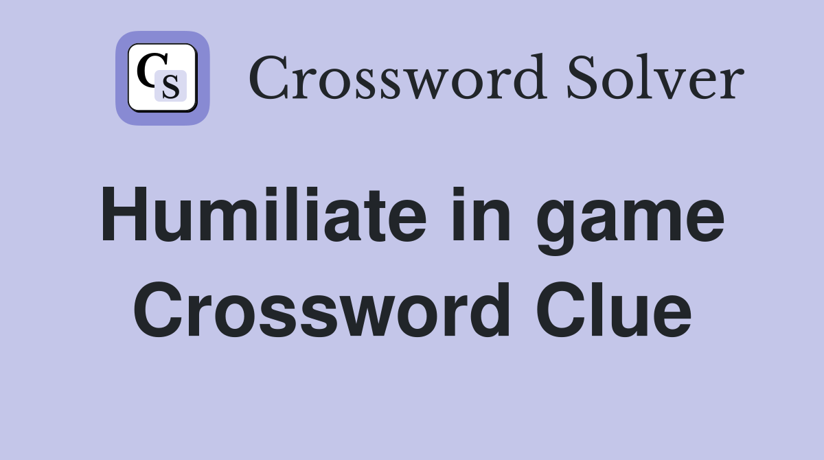 Humiliate in game  Crossword Clue