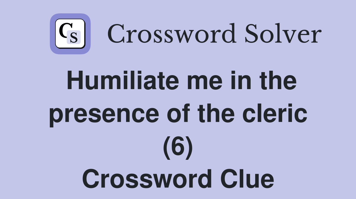 Humiliate me in the presence of the cleric (6) Crossword Clue