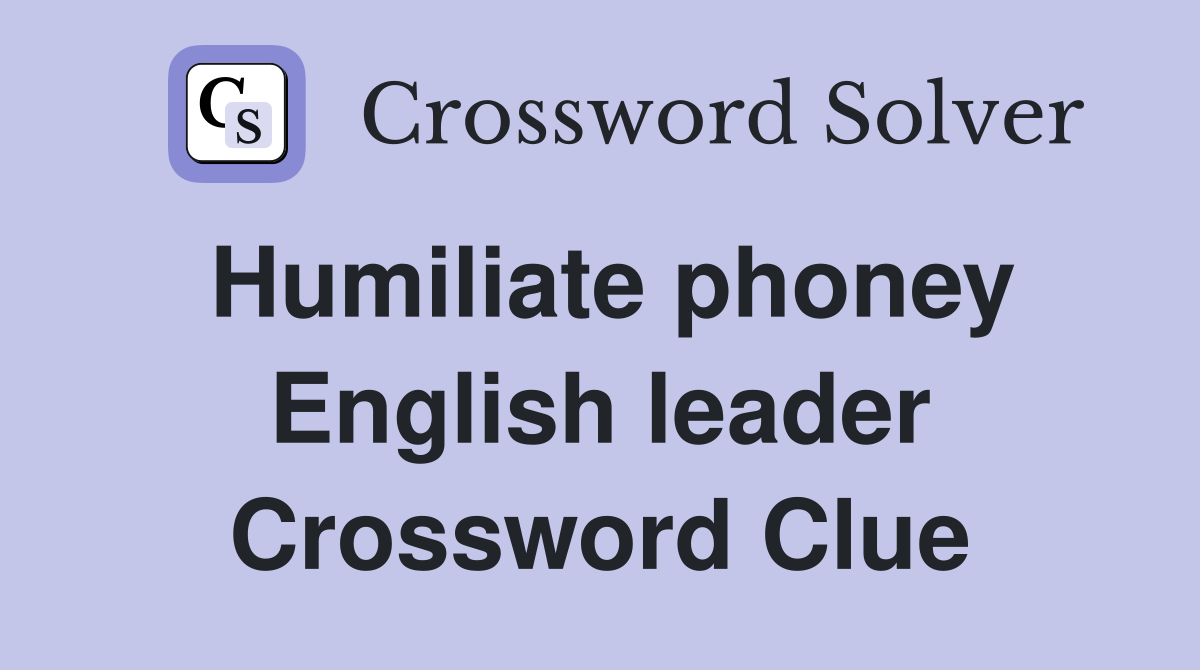 Humiliate phoney English leader Crossword Clue