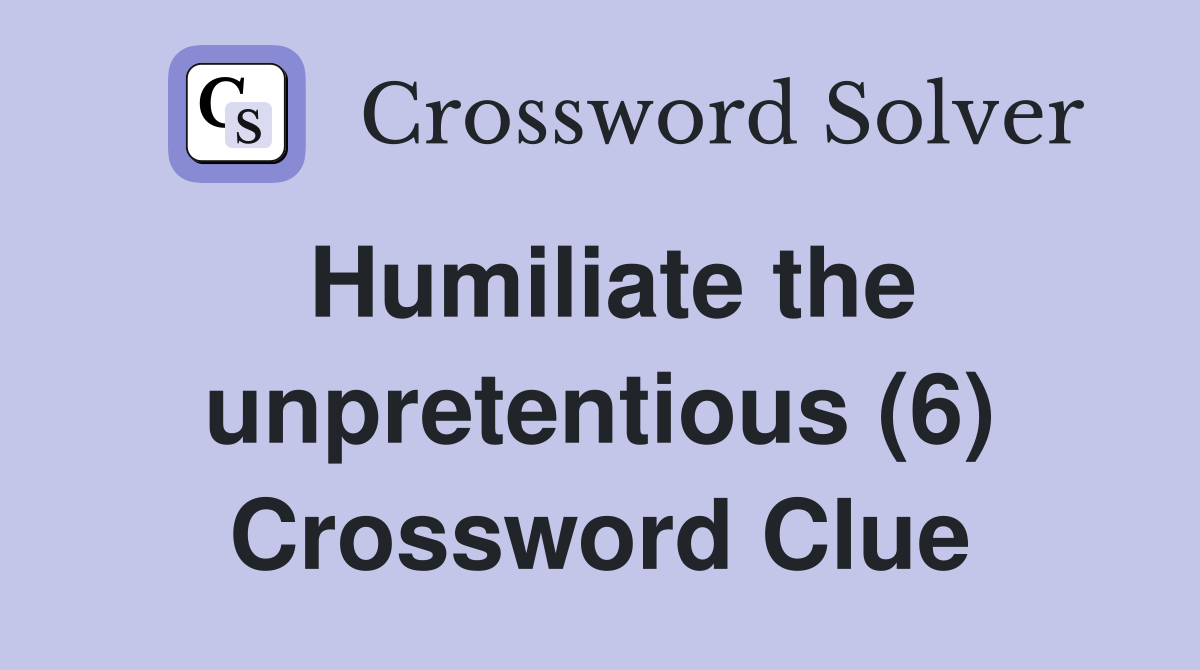 Humiliate the unpretentious (6) Crossword Clue