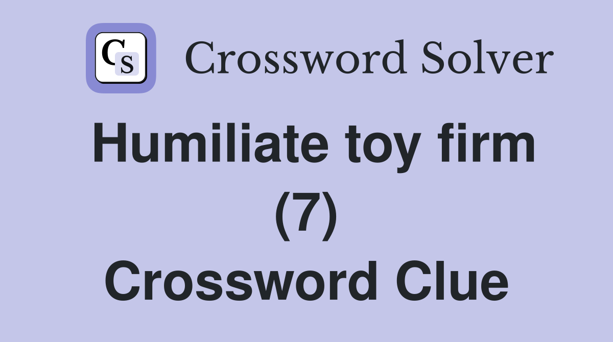 Humiliate toy firm (7) Crossword Clue