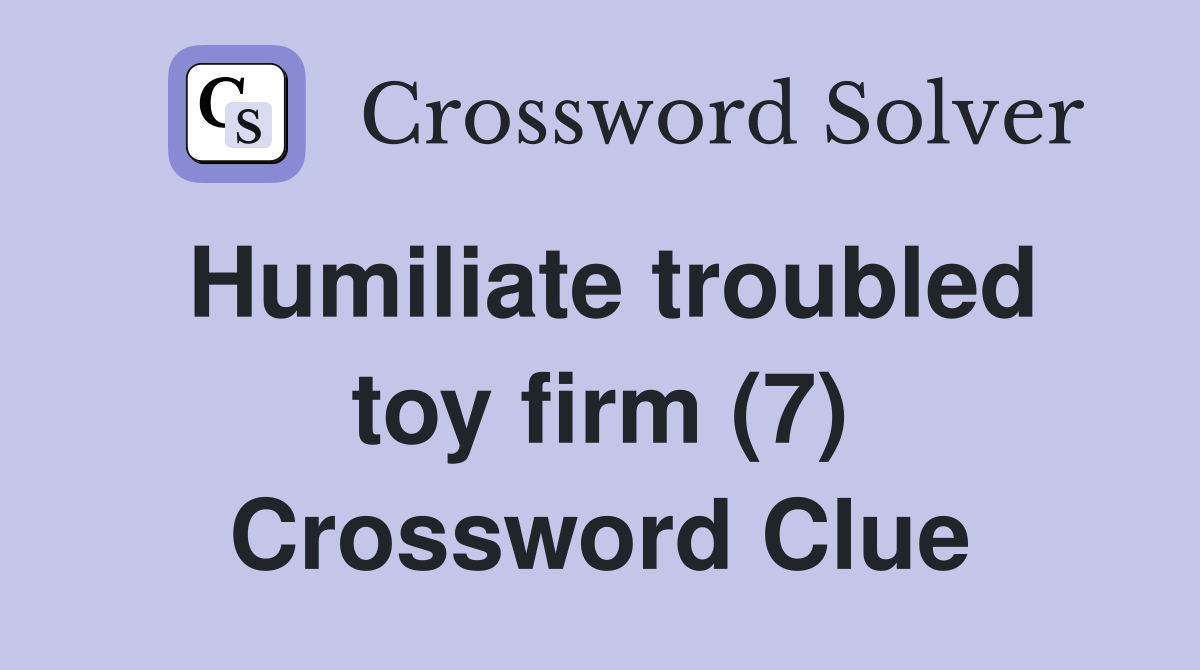 Humiliate troubled toy firm (7) Crossword Clue