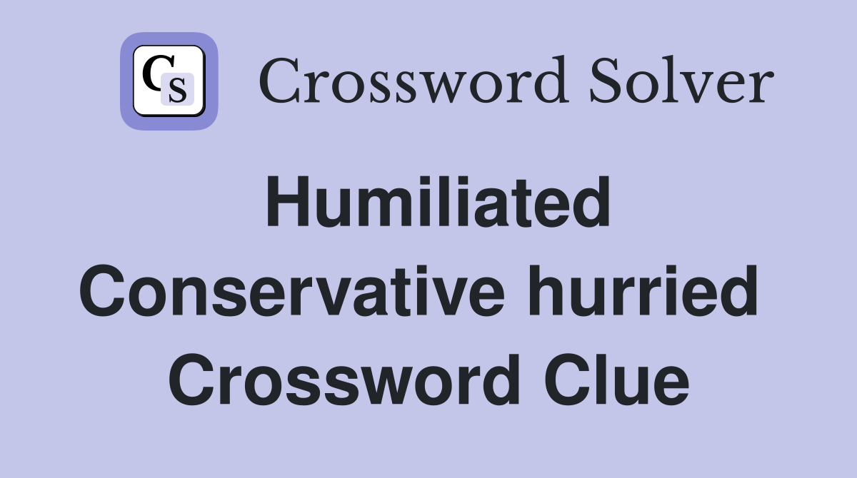 Humiliated Conservative hurried  Crossword Clue