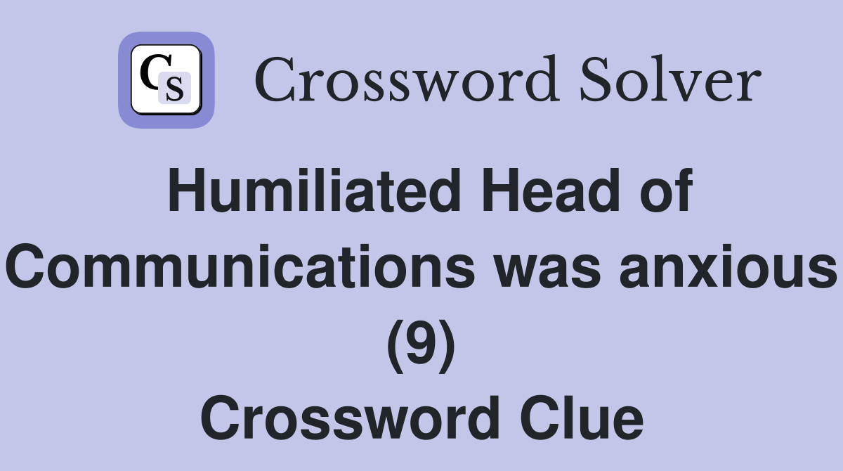 Humiliated Head of Communications was anxious (9) Crossword Clue