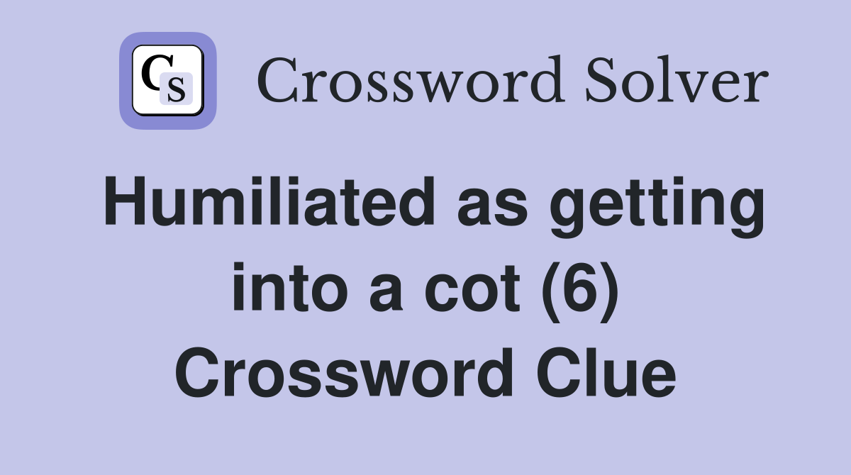 Humiliated as getting into a cot (6) Crossword Clue