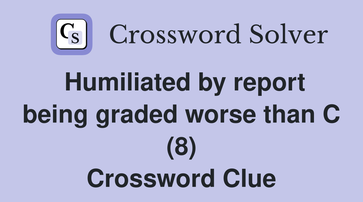 Humiliated by report being graded worse than C (8) Crossword Clue