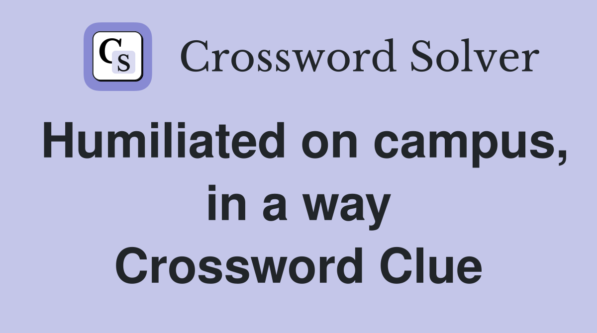 Humiliated on campus, in a way Crossword Clue