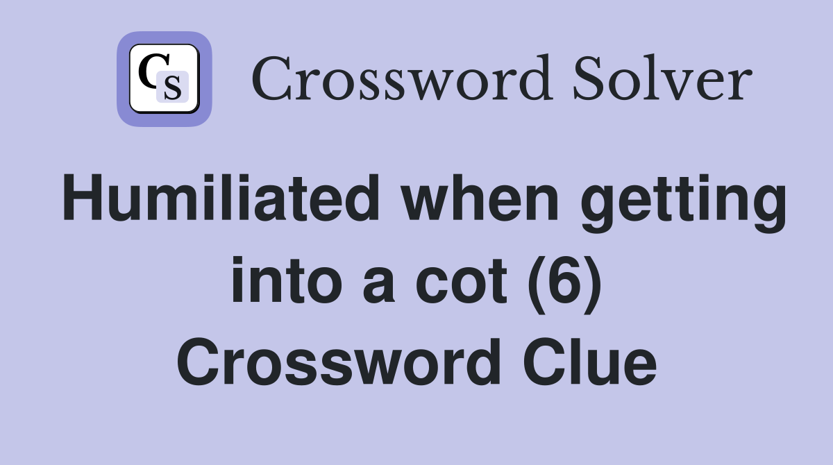 Humiliated when getting into a cot (6) Crossword Clue
