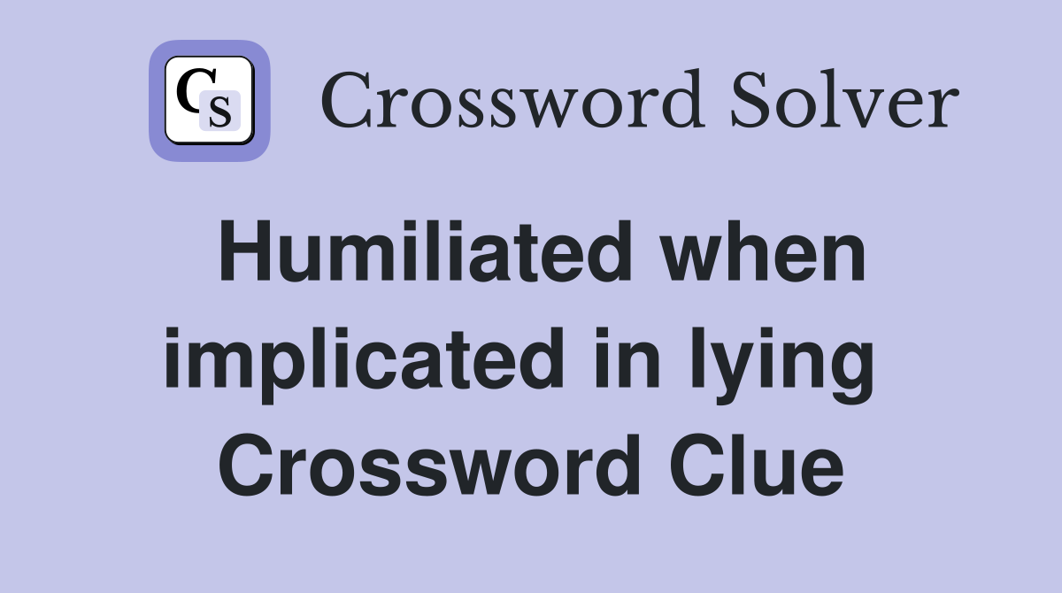 Humiliated when implicated in lying  Crossword Clue