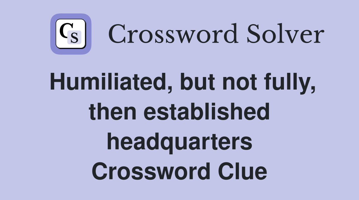 Humiliated, but not fully, then established headquarters Crossword Clue