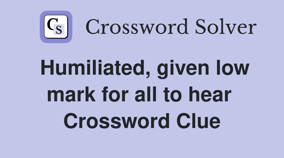 Humiliated, given low mark for all to hear  Crossword Clue