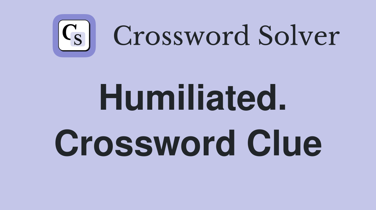 Humiliated. Crossword Clue