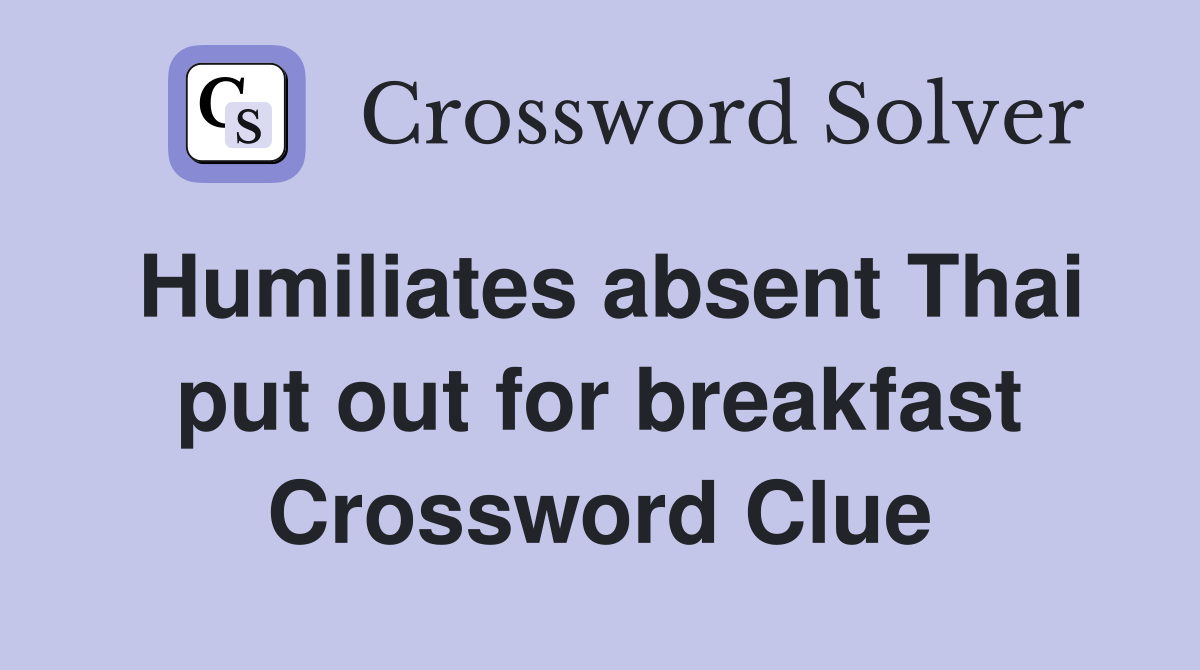 Humiliates absent Thai put out for breakfast Crossword Clue
