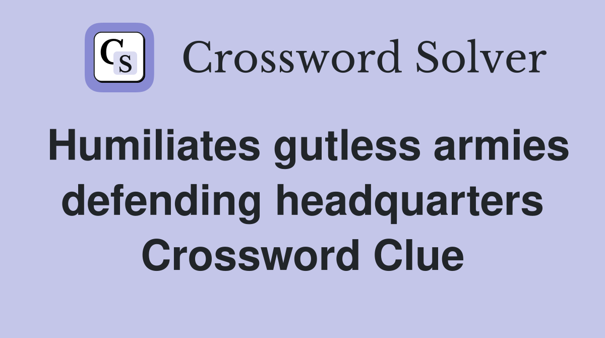 Humiliates gutless armies defending headquarters Crossword Clue