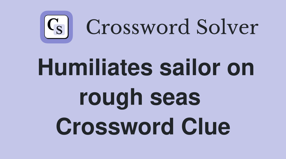 Humiliates sailor on rough seas  Crossword Clue