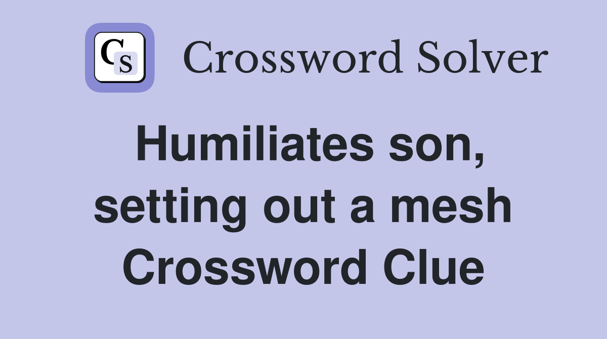 Humiliates son, setting out a mesh Crossword Clue