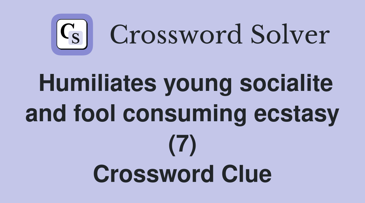 Humiliates young socialite and fool consuming ecstasy (7) Crossword Clue