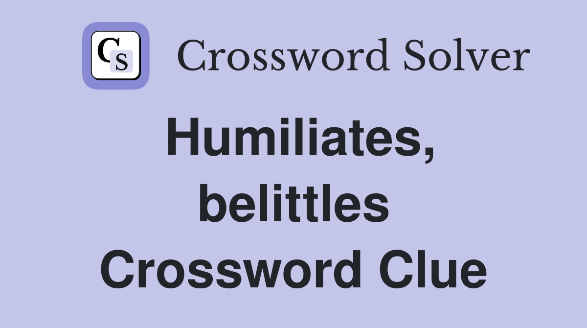 Humiliates, belittles Crossword Clue