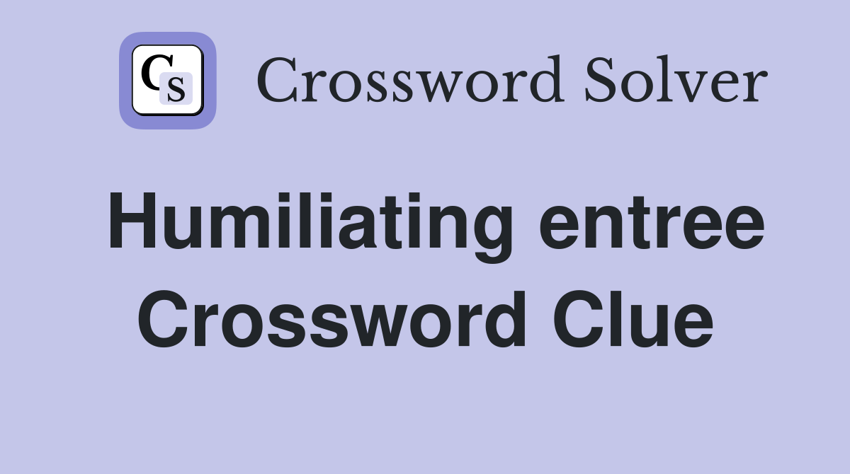 Humiliating entree Crossword Clue