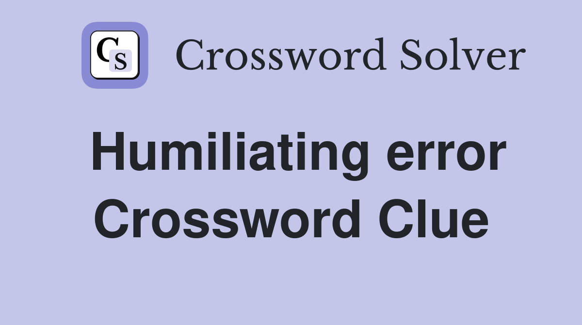 Humiliating error Crossword Clue