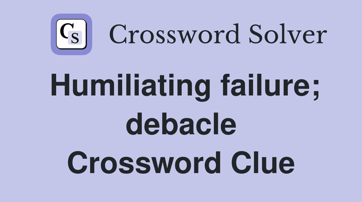 Humiliating failure; debacle Crossword Clue