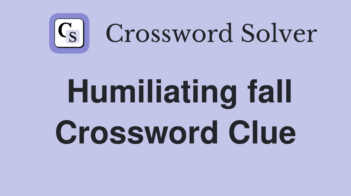 Humiliating fall Crossword Clue