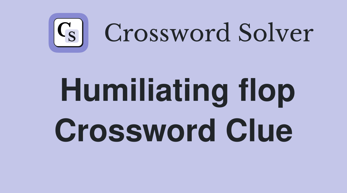 Humiliating flop Crossword Clue