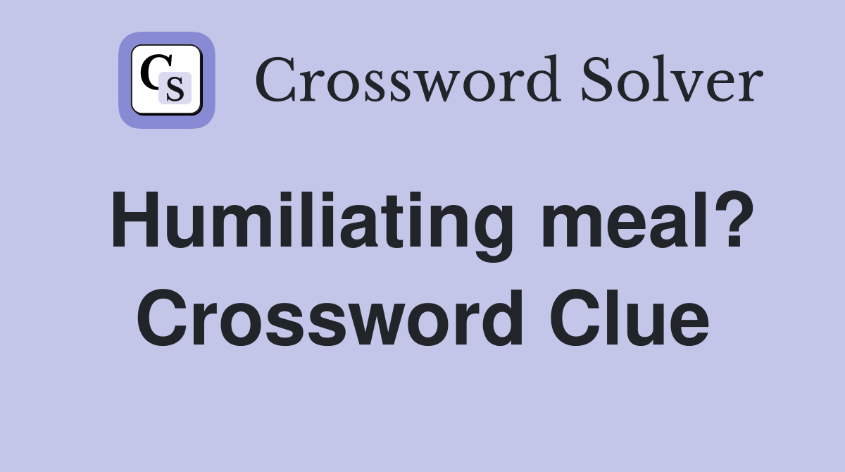 Humiliating meal? Crossword Clue