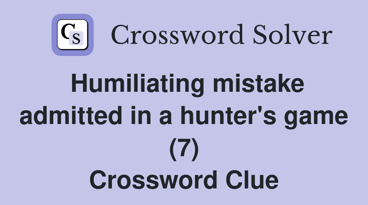 Humiliating mistake admitted in a hunter's game (7) Crossword Clue