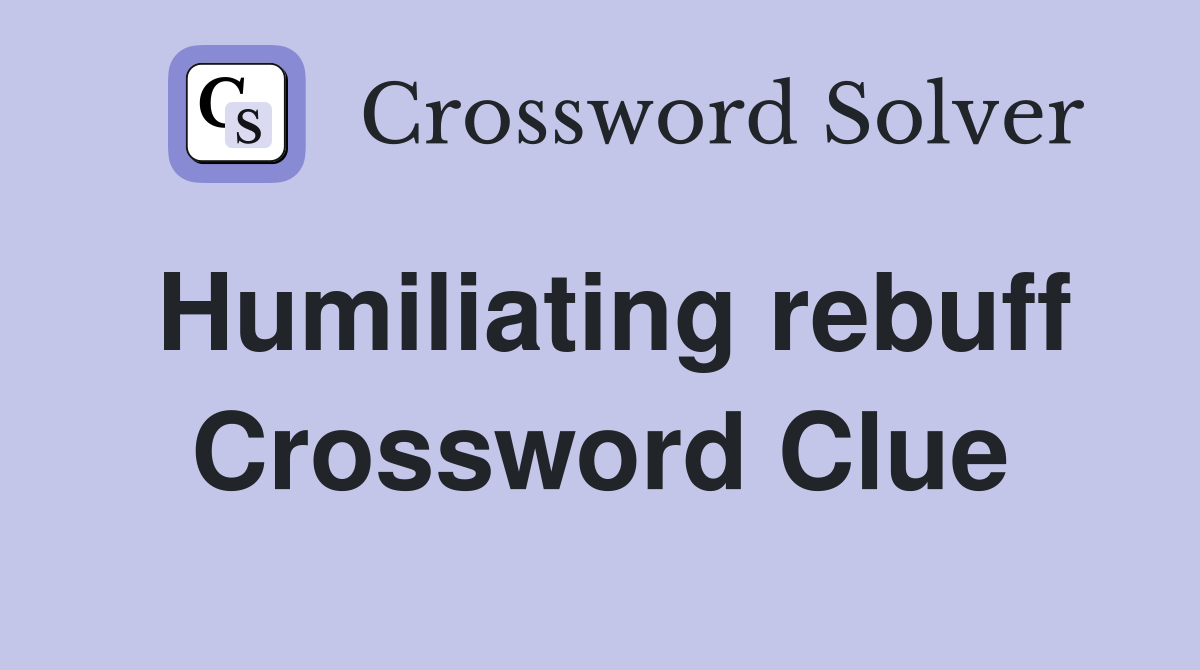 Humiliating rebuff Crossword Clue