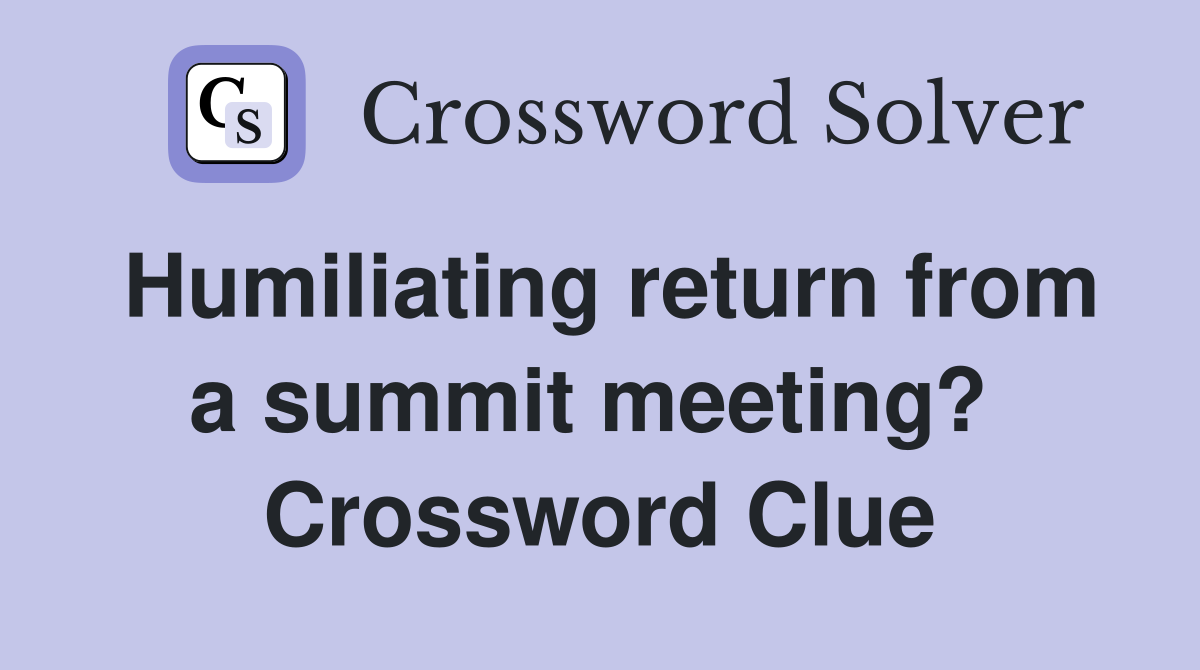 Humiliating return from a summit meeting?  Crossword Clue